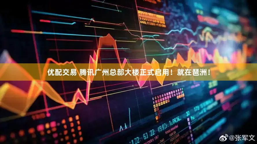 优配交易 腾讯广州总部大楼正式启用！就在琶洲！